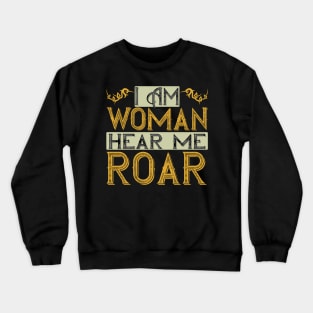 I Am Woman, Hear Me Roar Crewneck Sweatshirt